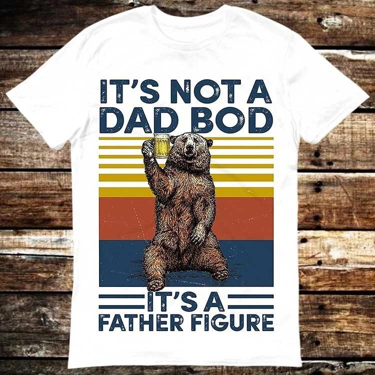 It s Not A Dad Bod It s Father Figure Father s Dad Day Fathers Day T Shirt 6073 S