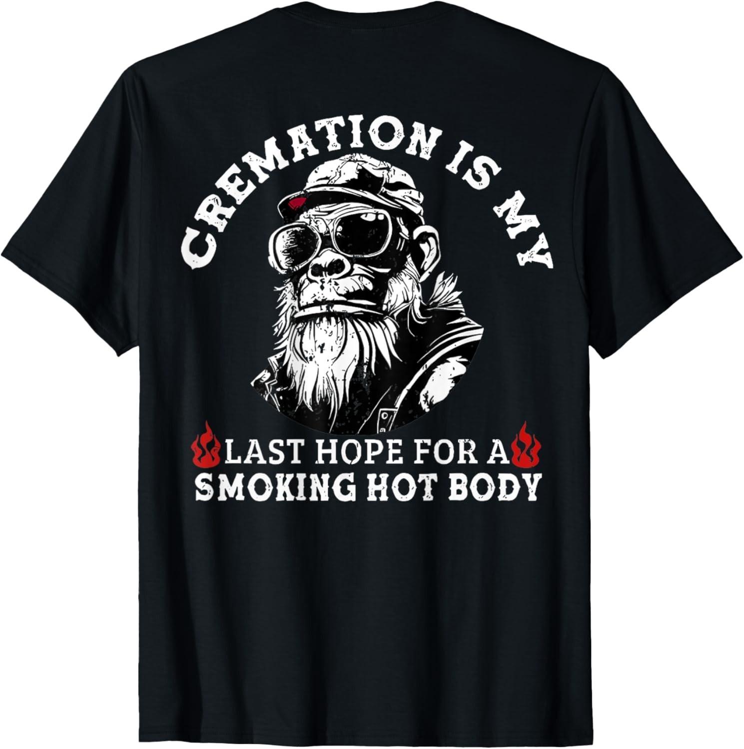 Cremation Is My Last Hope For a Smoking Hot Body (On Back)  unisex T-Shirt Mens Womens Tees Top M