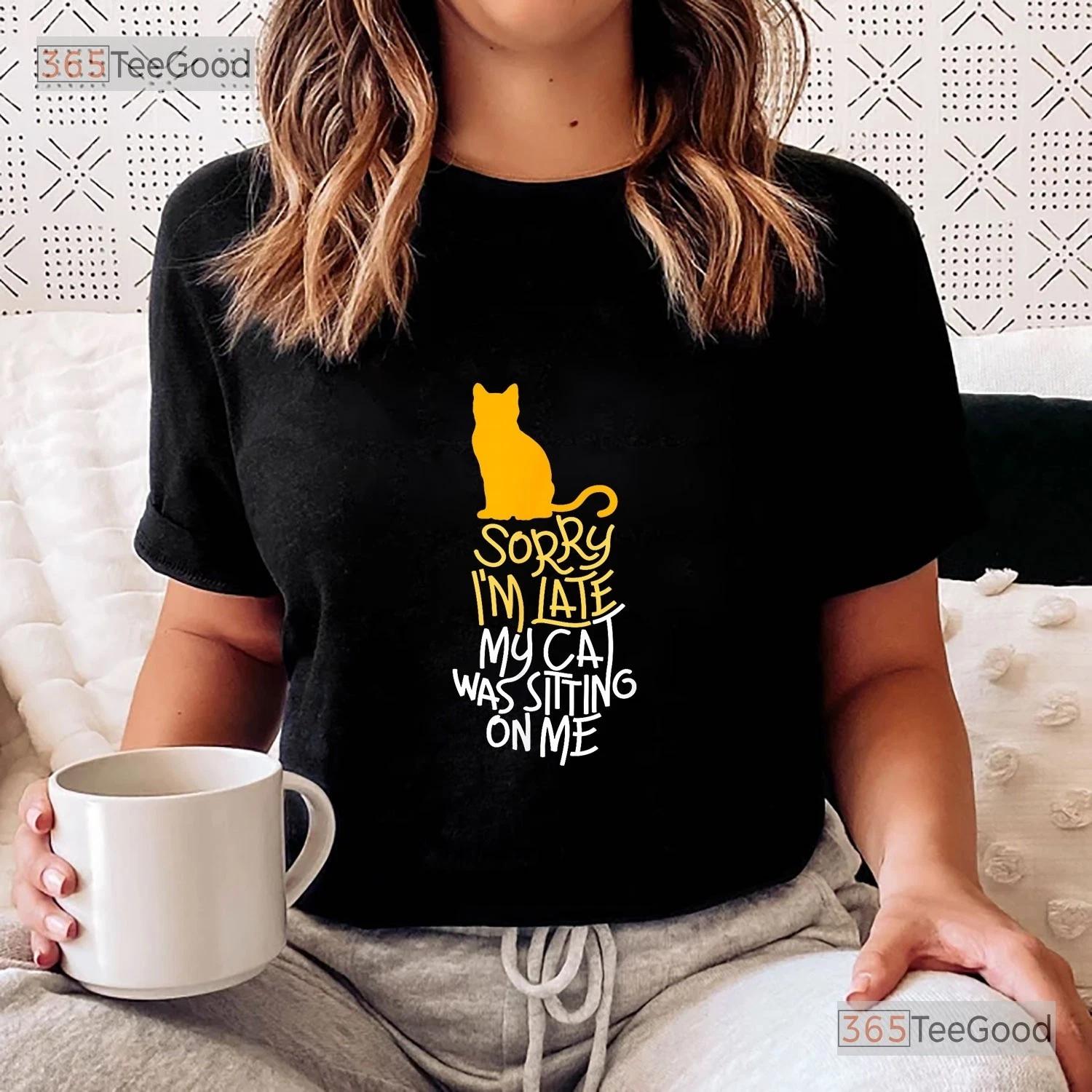 Sorry Im Late My Cat Shirt, Funny Cat Sitting On Me T-shirt For Men Women 3XL