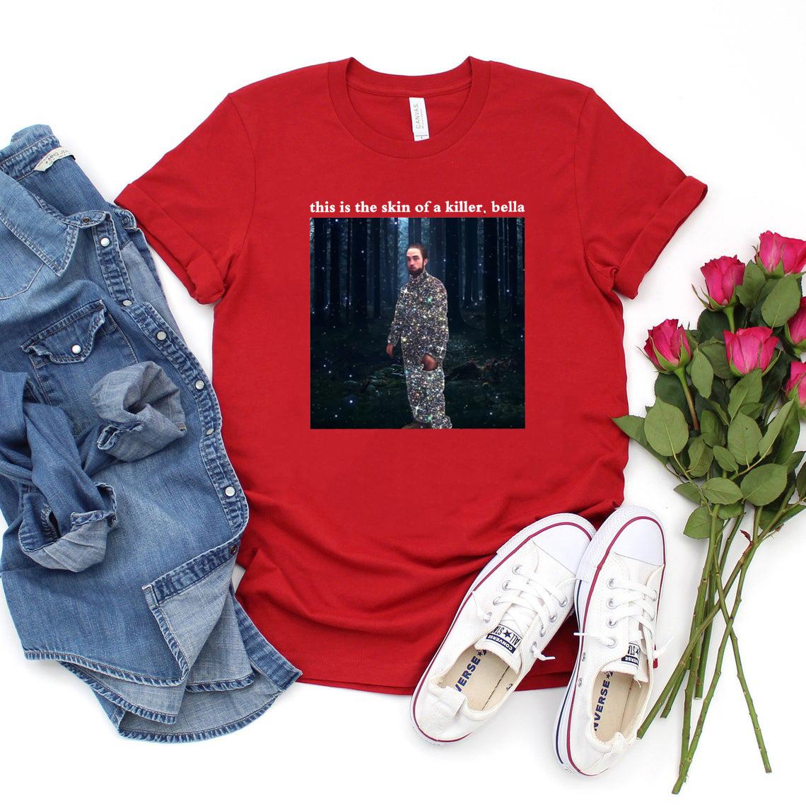 This Is The Skin of A Killer Bella T Shirt Robert Pattison Shirt Twilight TShirt Edward Cullens Fan Shirts Unisex Graphic Tees S
