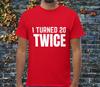 Fun 40th Birthday T-shirt | I Turned 20 Twice