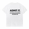 Admit It Life Would Be Boring Without Me Letter Print T Shirt Fashionable Couple TShirt Summer Cotton Breathable Short Sleeve