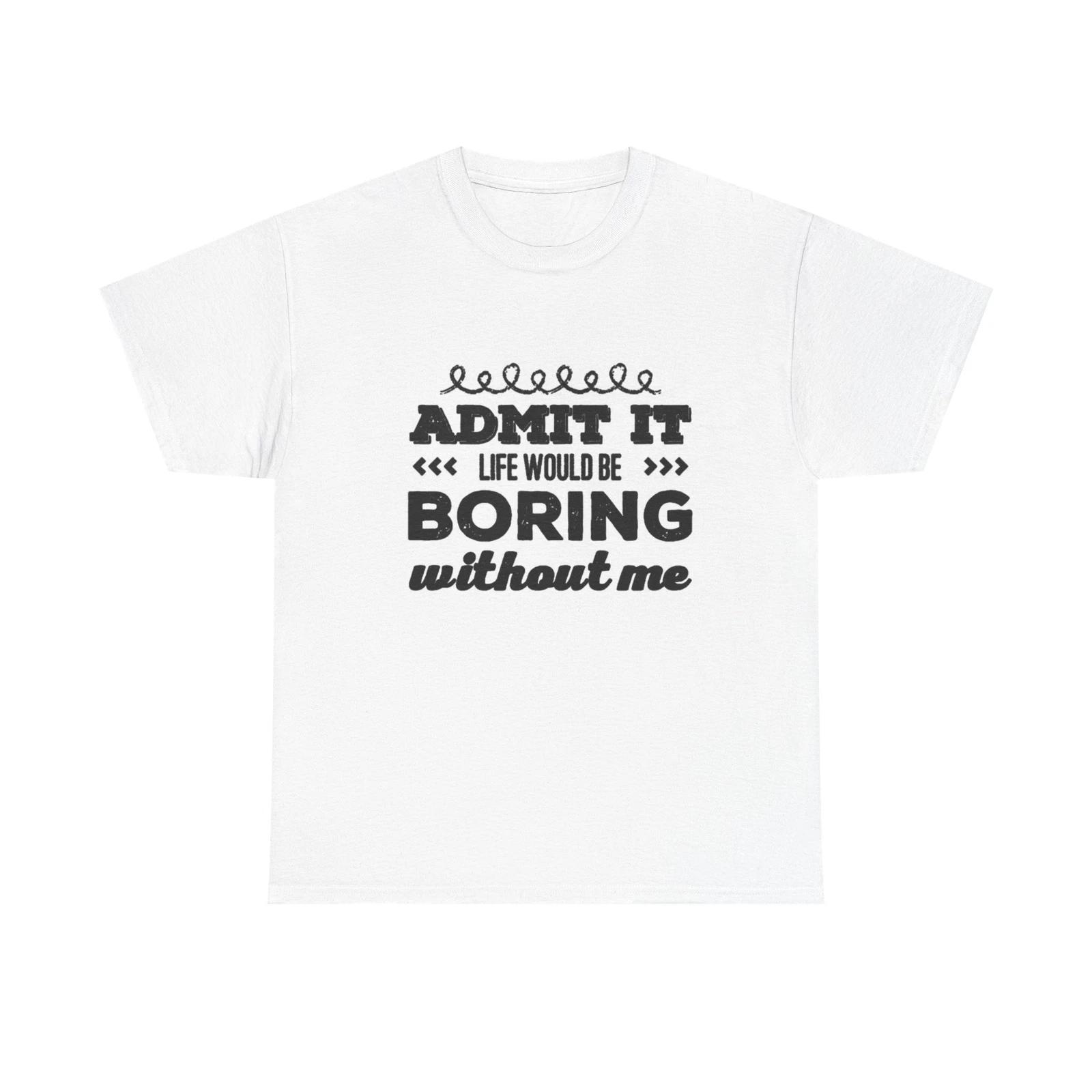 Men s and Women s T-shirts Life Would Be Boring XL