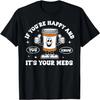 If You're Happy And You Know It It Is Your Meds  Pill T-Shirt