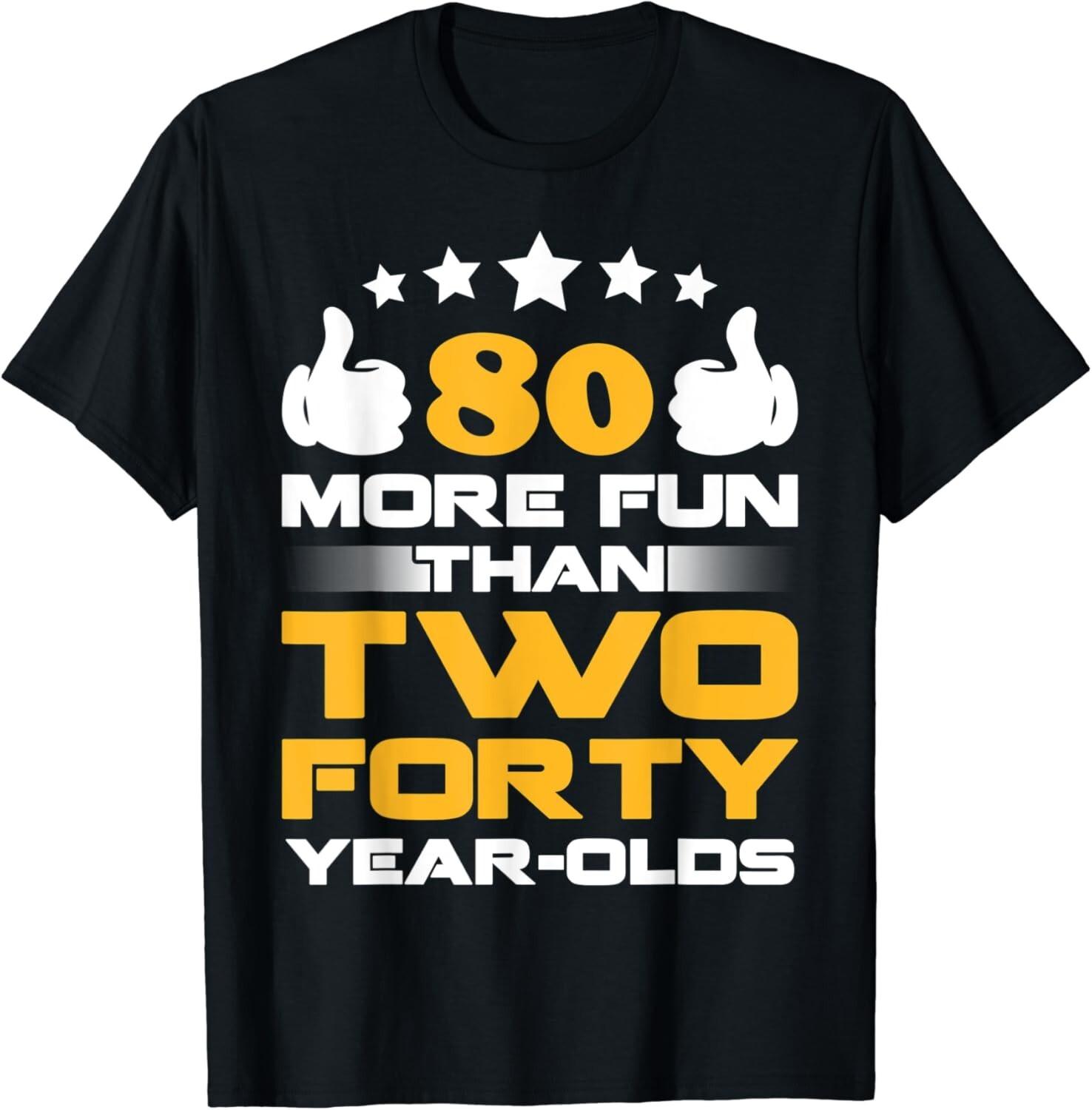 Eighty More Fun Than Two Forty Year Olds Gift Unisex T-Shirt XXXL