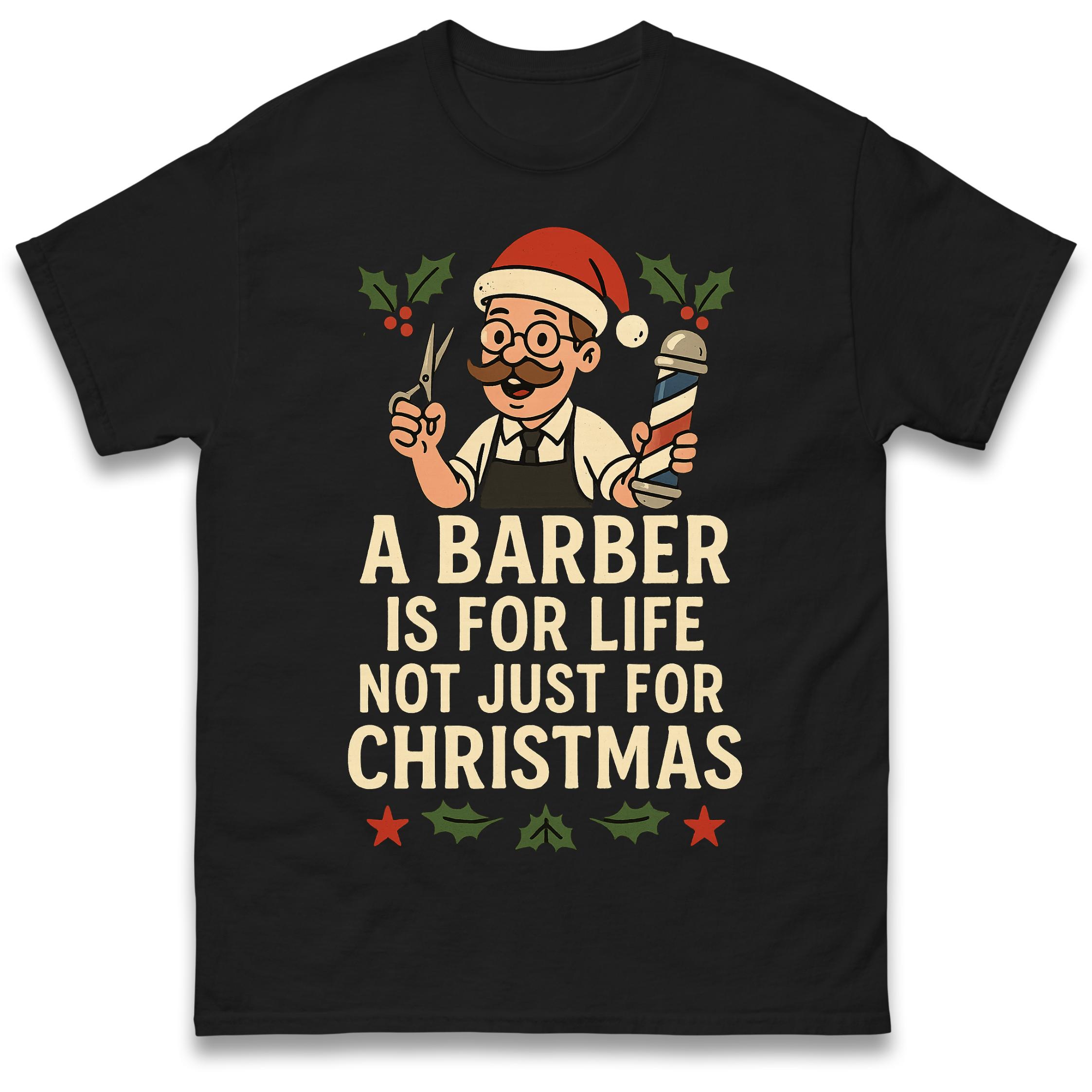 

A Barber is for Life Not Just for Christmas T Shirt Tshirt Mens Womens Unisex Tops Tees 2XL