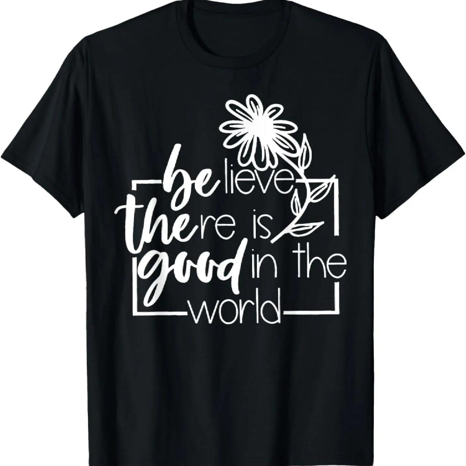 Be The Good In The World Believe There Is Good In The World T-Shirt S