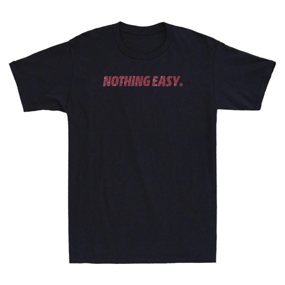 Nothing Easy Funny Motivational Short Quote Sport Spirit Vintage Men s T-Shirt XXXXL