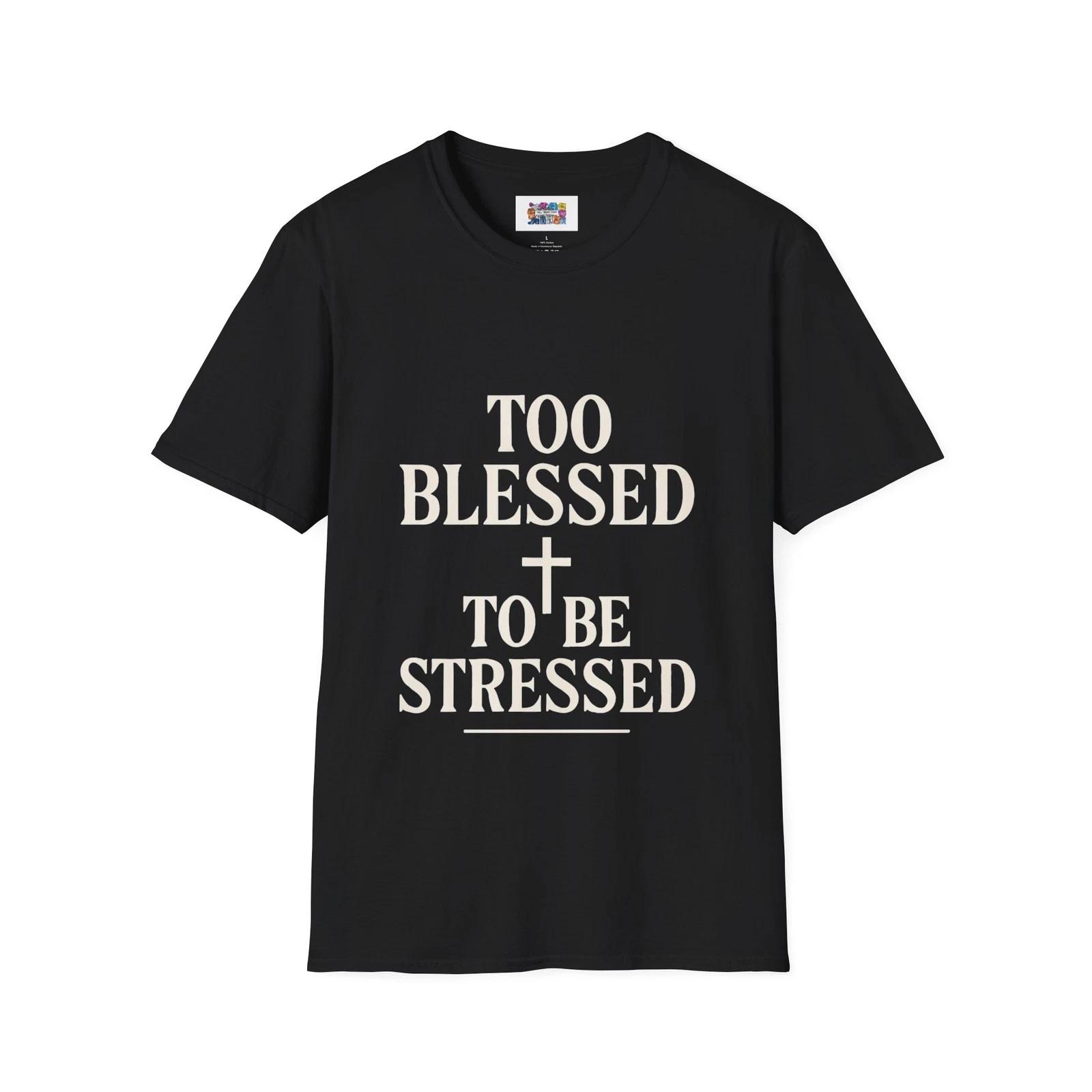Too Blessed to Be Stressed Tee – Christian Faith Shirt, Positive Quote Unisex 4XL