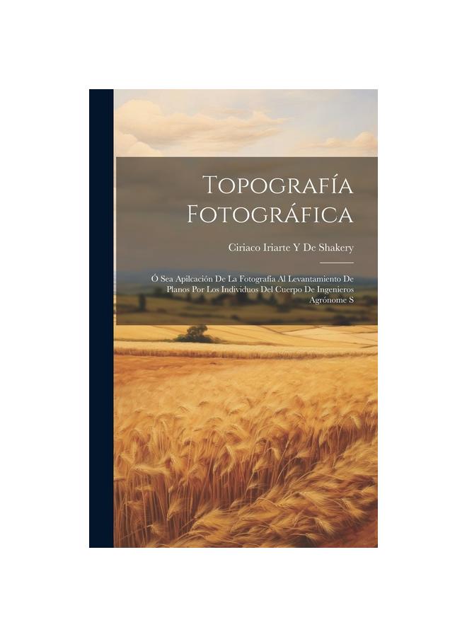 Topografia Fotografica : O Sea Apilcacion De La Fotografia Al Levantamiento De Planos Por Los Individuos Del Cuerpo De Ingenieros Agronome S