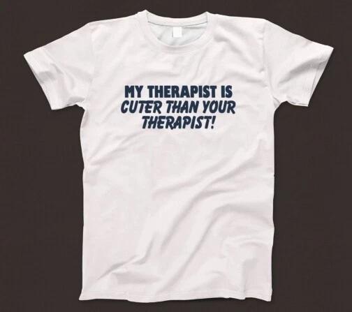 

My Therapist Is Cuter Than Your Therapist T Shirt 873 Funny Mental Health Humour M