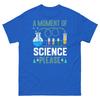 A Moment of Science Please Scientific Method Lab Research Unisex Classic Tee