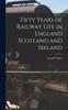 The Fifty Years of Railway Life In England Scotland and Ireland Book