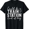 Could Be A Train Station Kinda Day T-Shirt