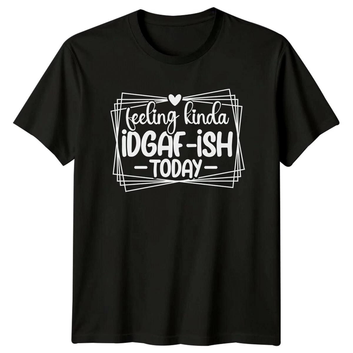 Feeling Kinda IDGAF-ish Today Funny Sarcastic Quote Graphic T-Shirt S