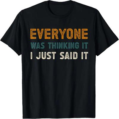 Everyone Was Thinking It I Just Said It Funny Sayings T-Shirt