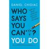 Who Says You Can't You Do Paperback By Daniel Chidiac UKN1797