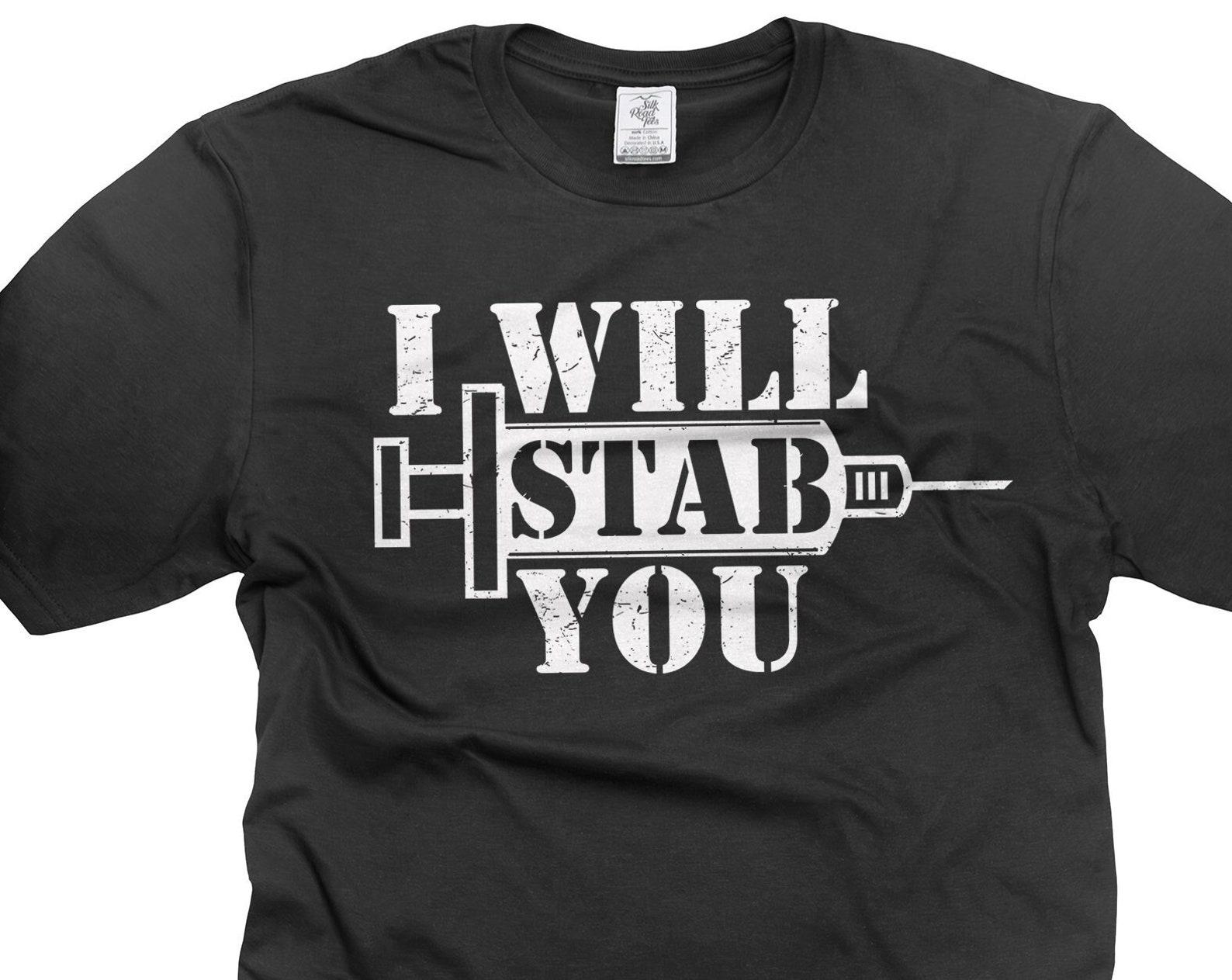 Funny I Will Stab You Shirt Nurse Shirts Humorous Gifts Nurse Birthday Gift Unisex Shirt Nurse Joke Shirt Nurse Gift Ideas 2XL