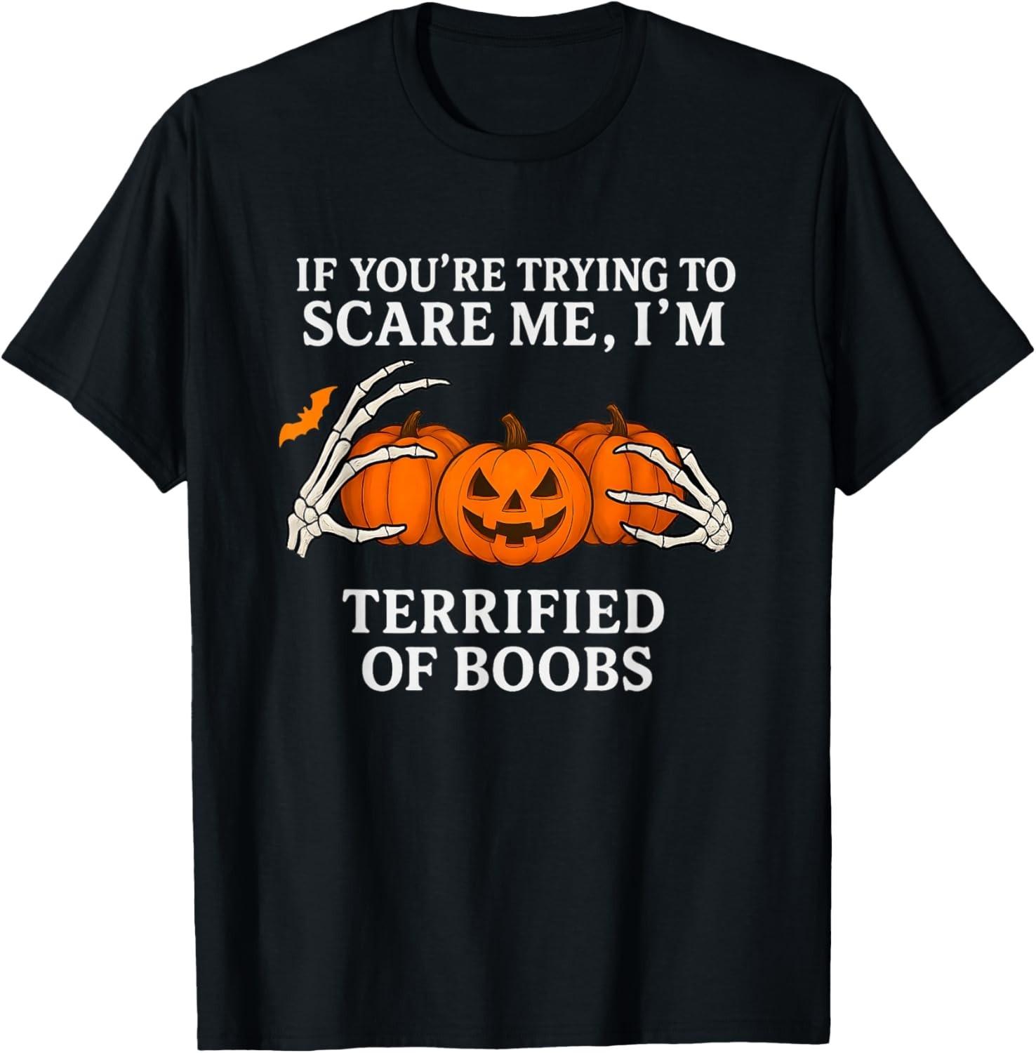If You re Trying to Scare Me I m Terrified of Boobs T-Shirt Mens Womens Tees Top unisex T-Shirt Mens Womens Tees Top 2XL