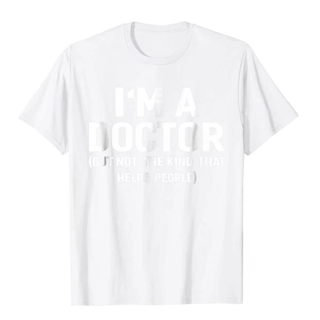 Summer Bestseller I'm A Doctor (Not The Kind That Helps People) Funny Shirt Hot Sale Vintage T Shirts Cotton Young Tees Hip Hop