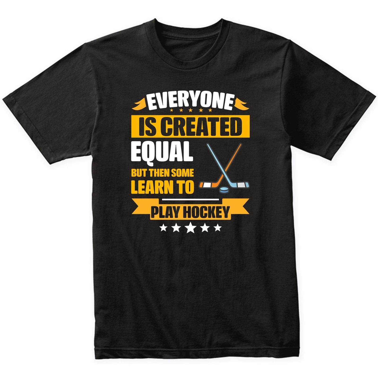 Everyone Is Created Equal But Then Some Learn To Play Hockey Funny T-Shirt M
