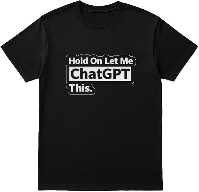 Hold On Let Me ChatGPT This T-Shirt – Funny AI Meme Shirt S