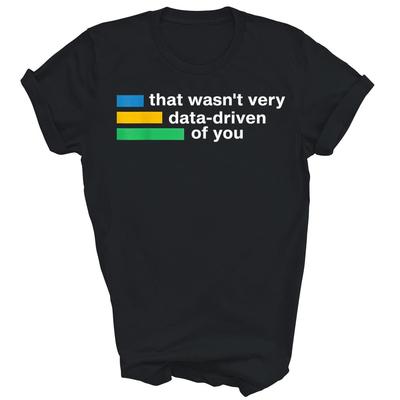 That Wasn't Very Data Driven Of You Data Analyst Teacher Unisex Shirt Gift