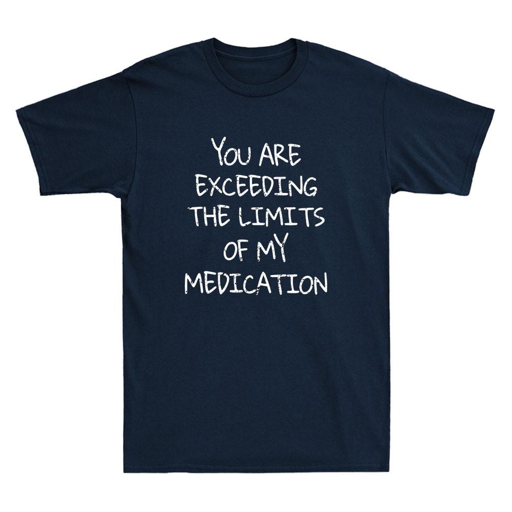 You Are Exceeding The Limits Of My Medication Funny Saying Vintage Unisexs Tshirt