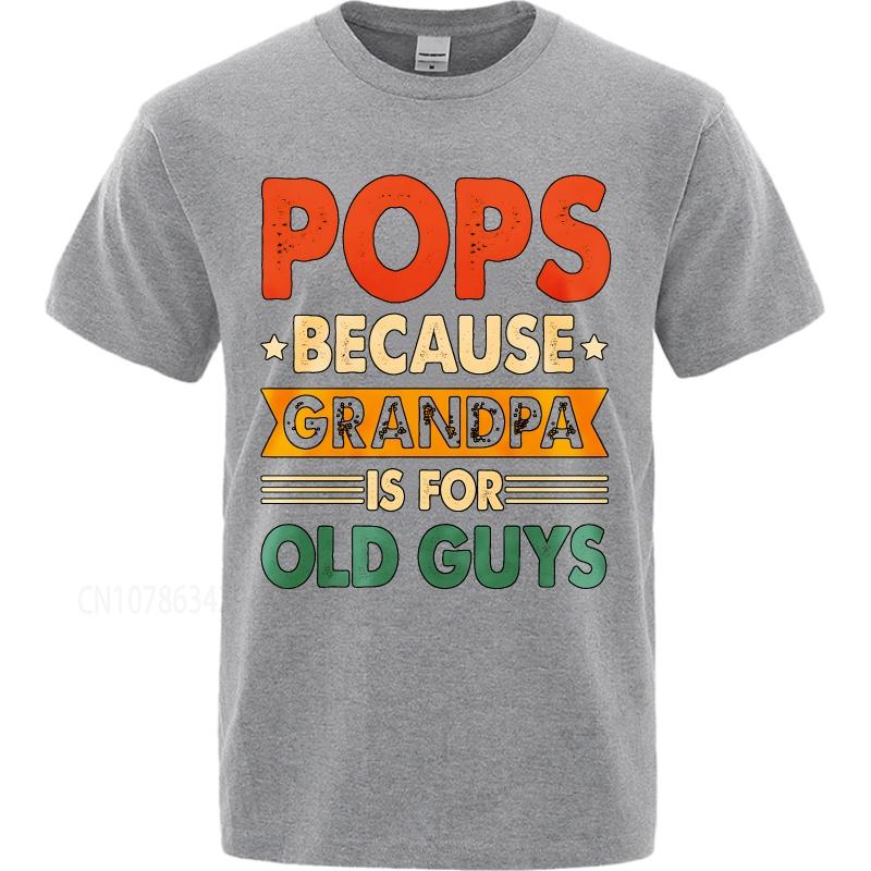 Cotton summer For man t shirt Pops Because Grandpa Is For Old Guys Short Sleeve Solid Color Oneck Top tees cotton teeshirt