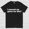I Paused My Game For This?Cotton Summer Casual Cool Loose T-Shirt