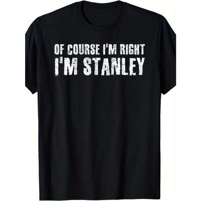 Fun Sure I'm Right I'm Stanley Novelty T-Shirt with Text Casual Short Sleeve Crew Neck T-Shirt Unisex Hum