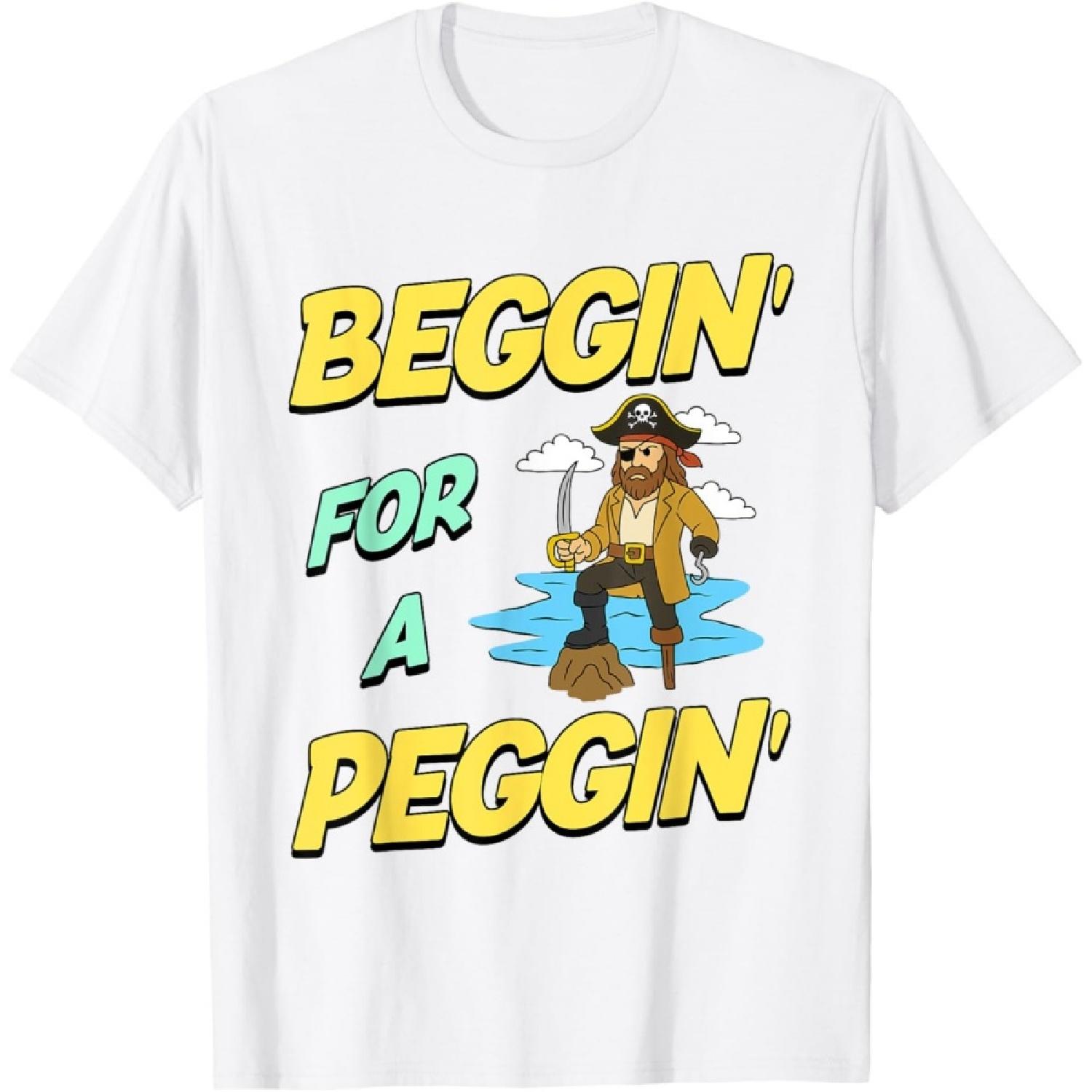 Beggin  For A Peggin  Funny Pirate Offensive Inappropriate T-Shirt S