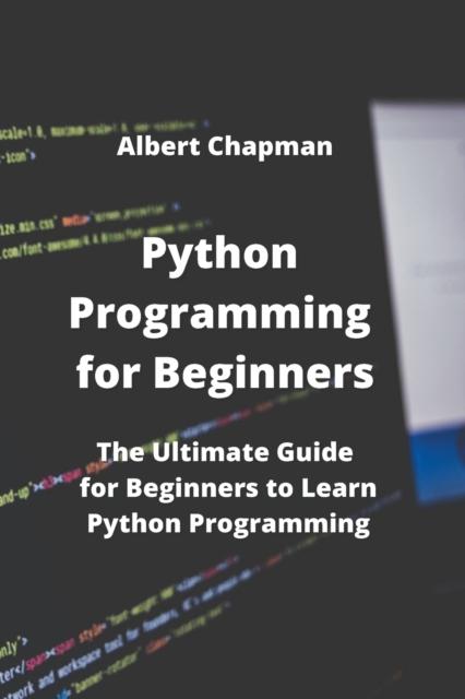 The Python Programming for Beginners : The Ultimate Guide for Beginners To Learn Python Programming Book