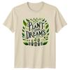 Plant Your Dreams Gardening Hobbyist TShirt Floral Graphic Tee