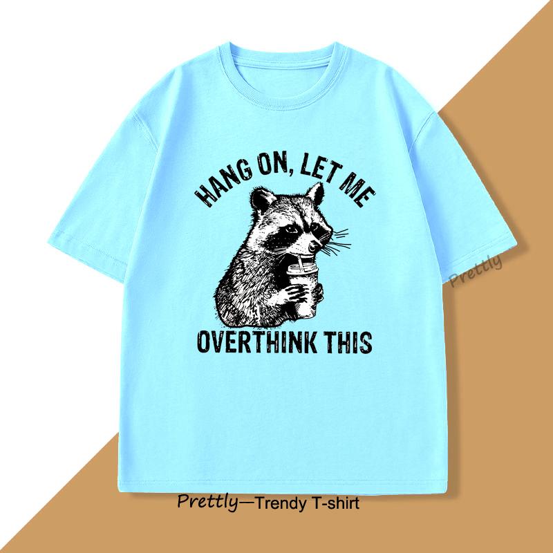 

Hang on Let Me Overthink This Racoon Tshirt for Men Women Harajuku Funny Racoon Trash Panda T Shirt Unisex Mens Clothes Top 4XL