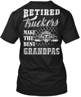 Retired Truckers Make The Best T-Shirt Made In the USA Size S To 5XL Unisex T-Shirt