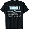Fragile Just Dropped My Son At College Drop Off For Moms T-Shirt