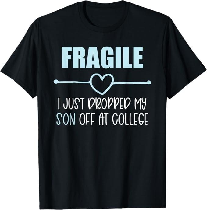 

Fragile Just Dropped My Son At College Drop Off For Moms T-Shirt XL