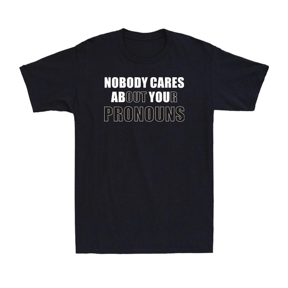 Nobody Cares About Your Pronouns Offensive Humor Anti Woke Political T-Shirt XS