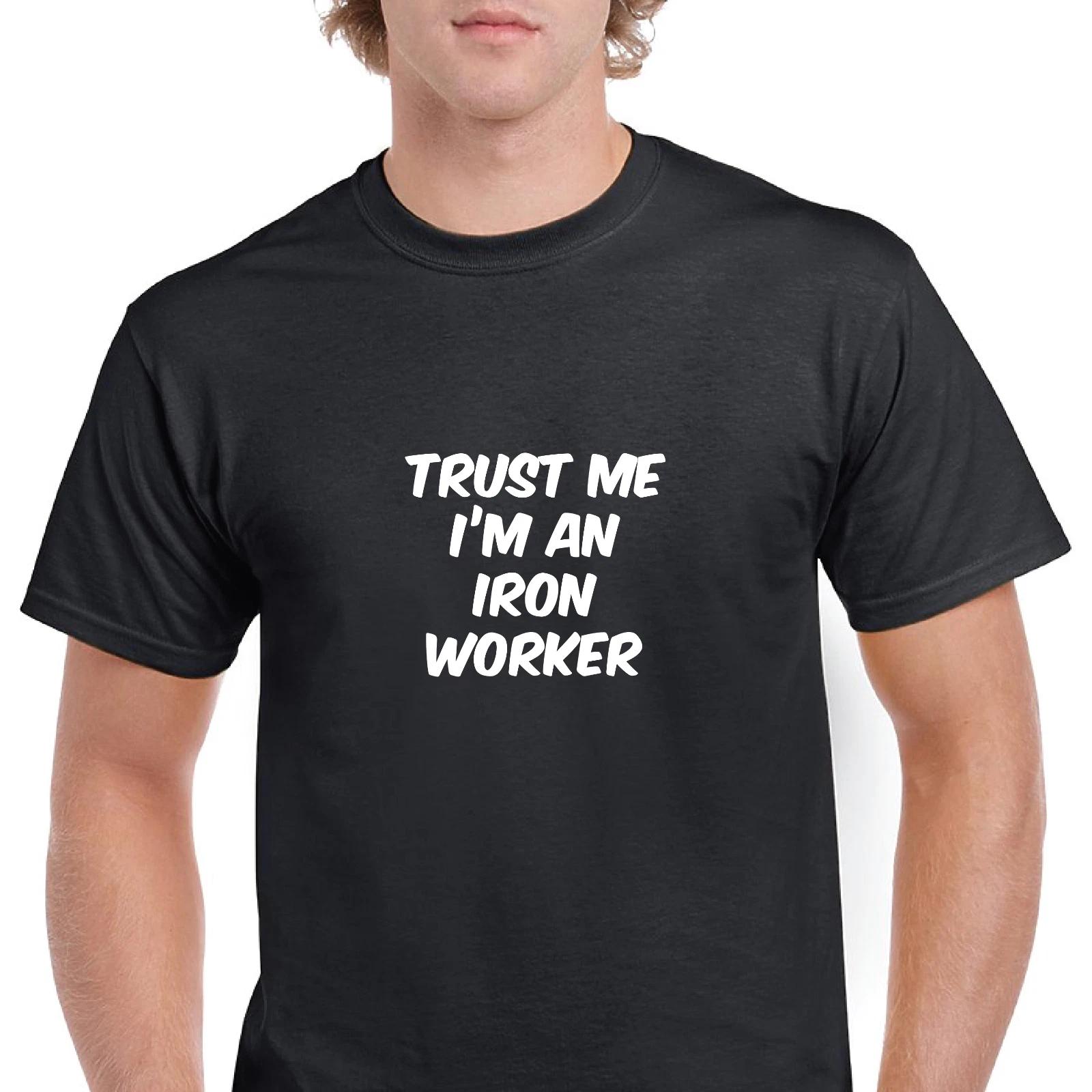 Trust Me Im A Iron Worker Funny Joke Gift Black White Cotton T-Shirt S-5XL S