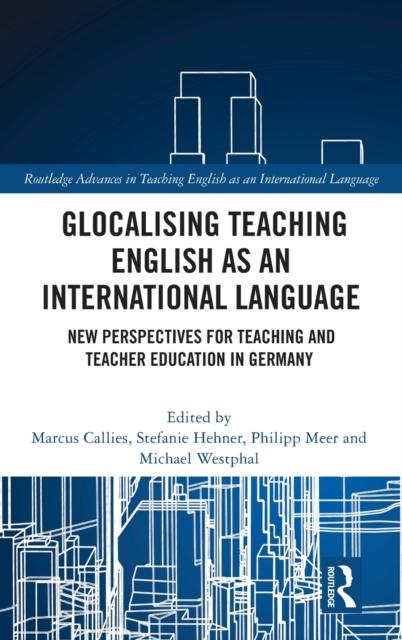 The Glocalising Teaching English As an International Language : New Perspectives for Teaching and Teacher Education In Germany Book