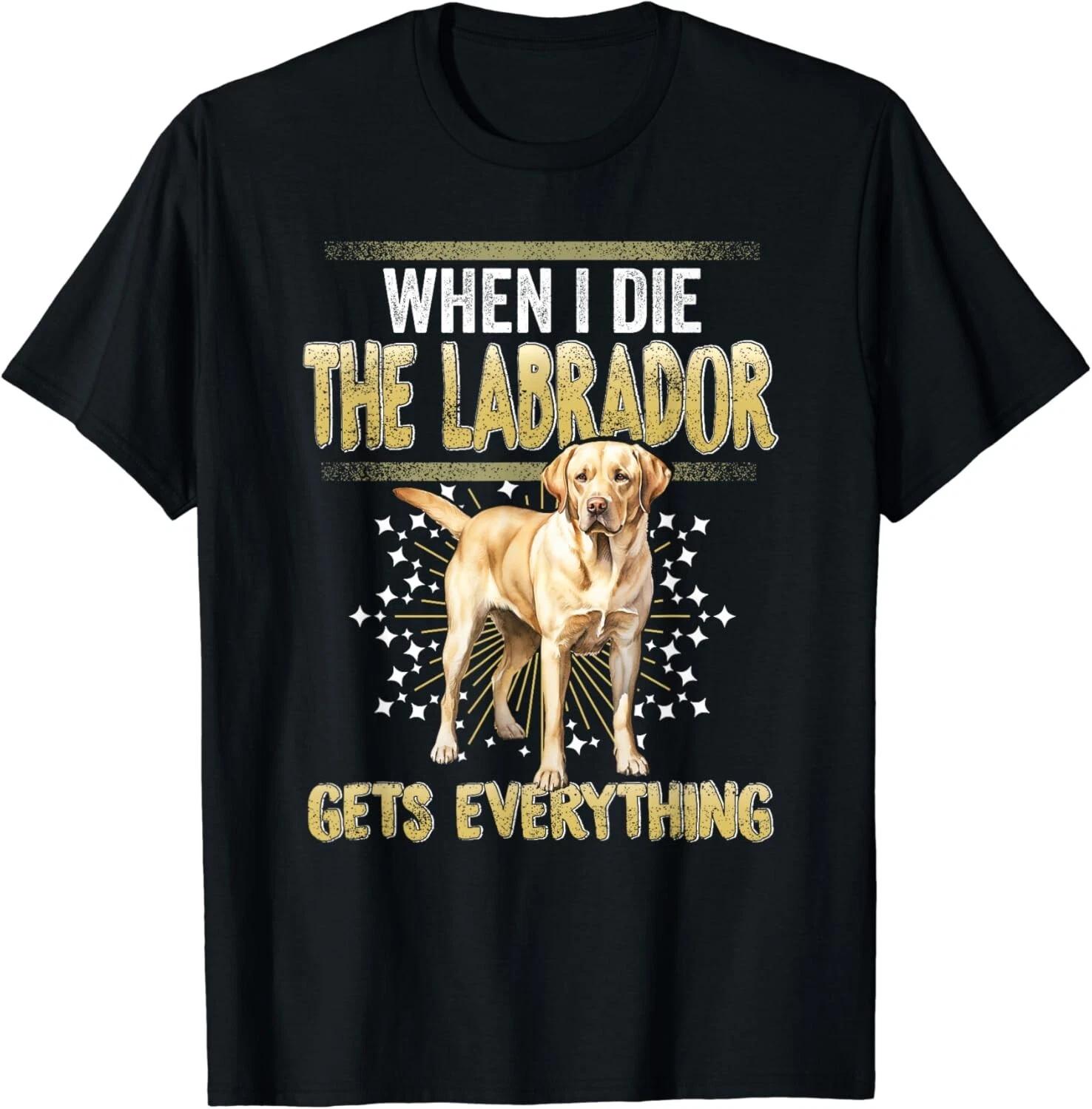 Labrador Retriever When Die Gets Everything The Labrador Dog Gift Unisex T-Shirt L