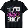 Funny It's My Wife's Birthday Today Is My Wife's Birthday T-Shirt