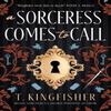 A Sorceress Comes To Call by T. Kingfisher Hardback Book 9781789098297