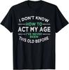 2026 NEW LIMITED I Dont Know How To Act My Age Iaposve Never Been This Old TShirt