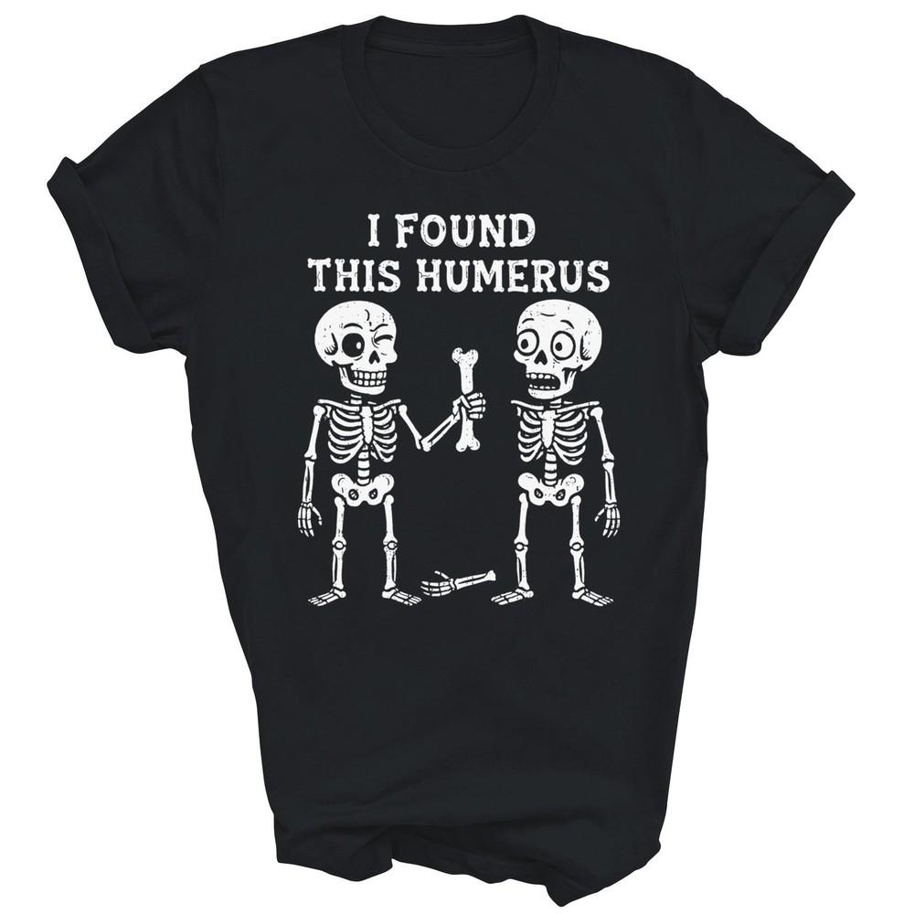 

Halloween Skeleton I Found Humerus Funny Unisex Shirt Gift L