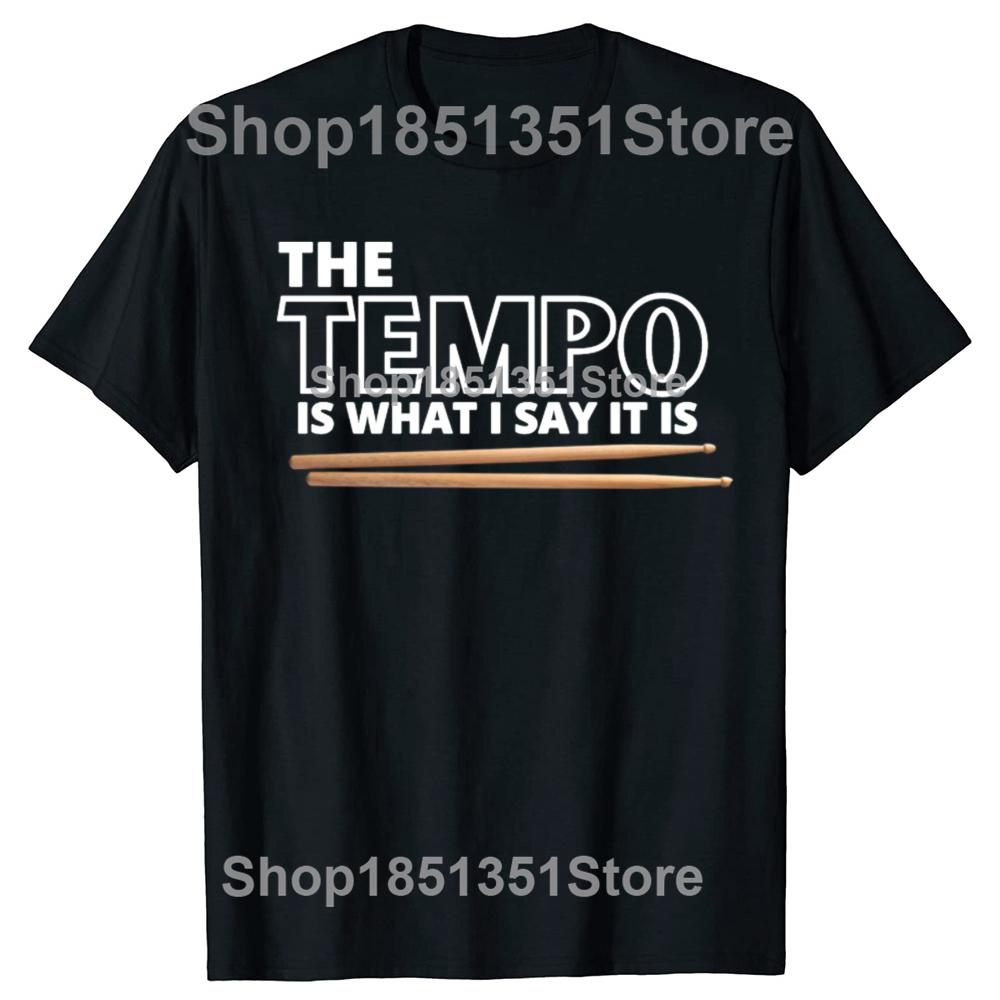 Funny The Tempo Is What I Say It Is Drums Player T Shirt Men Humor Streetwear Tee Shirt Short Sleeve Unisex Drummer Clothing