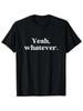 180g Pure Funny Sarcastic "Yeah, Whatever" Graphic T-Shirt - Unisex Crew Neck