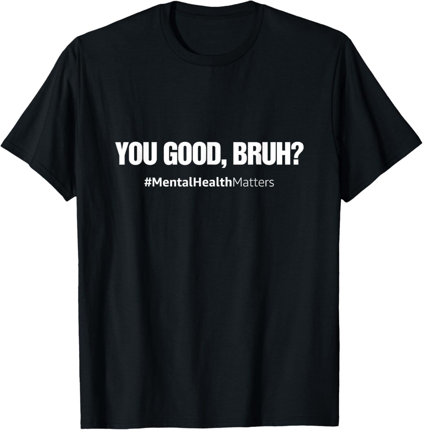 You Good Bruh? Mental Health Matters Funny T-Shirt S