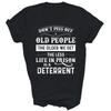 Dont Piss Off Old People The Older We Get The Less Life Unisex Shirt Gift
